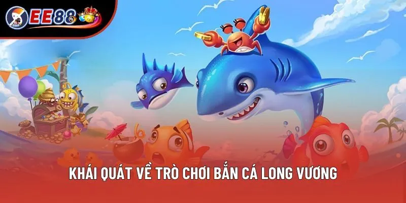 Khái quát về trò chơi bắn cá long vương