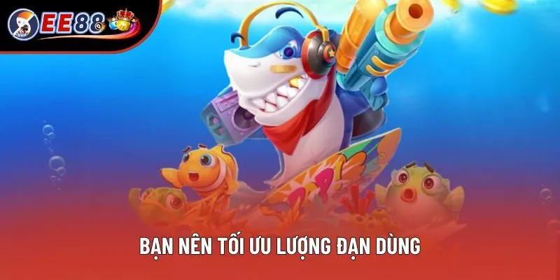 Bạn nên tối ưu lượng đạn dùng