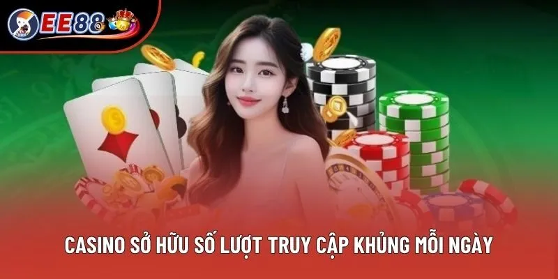 Casino sở hữu số lượt truy cập khủng mỗi ngày