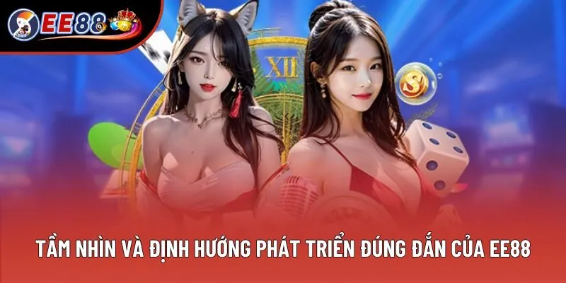 Tầm nhìn và định hướng phát triển đúng đắn của EE88 Tầm nhìn và định hướng phát triển đúng đắn của EE88