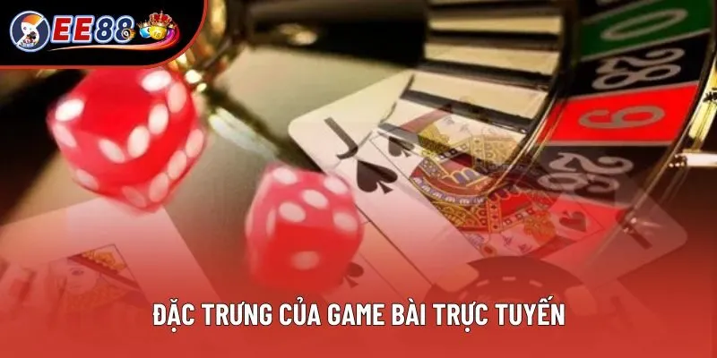 Đặc trưng của game bài trực tuyến