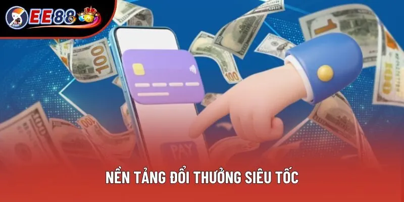 Nền tảng đổi thưởng siêu tốc