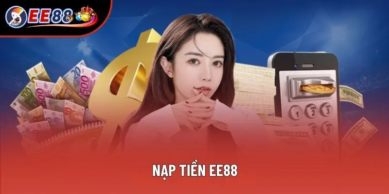 Nạp Tiền EE88 - 3 Cách Gửi Vốn Siêu Tốc Cho Khách Hàng