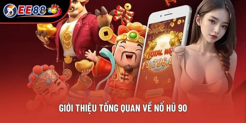 Giới thiệu tổng quan về nổ hũ 90