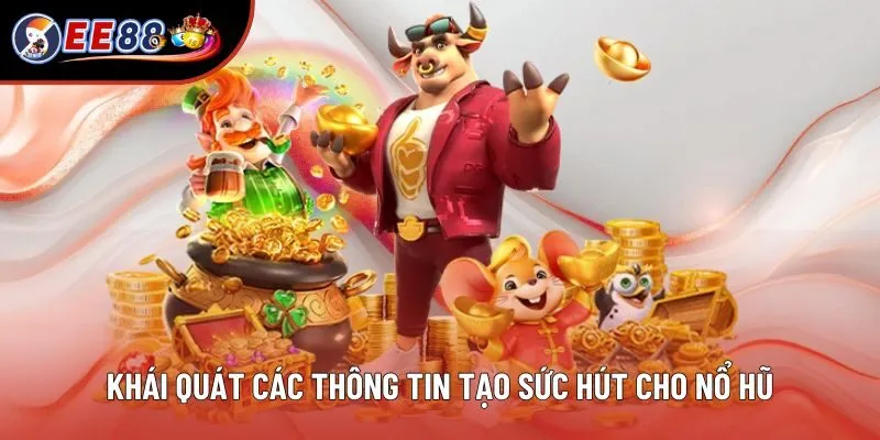 Khái quát các thông tin tạo sức hút cho nổ hũ