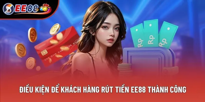 Điều kiện để khách hàng rút tiền EE88 thành công