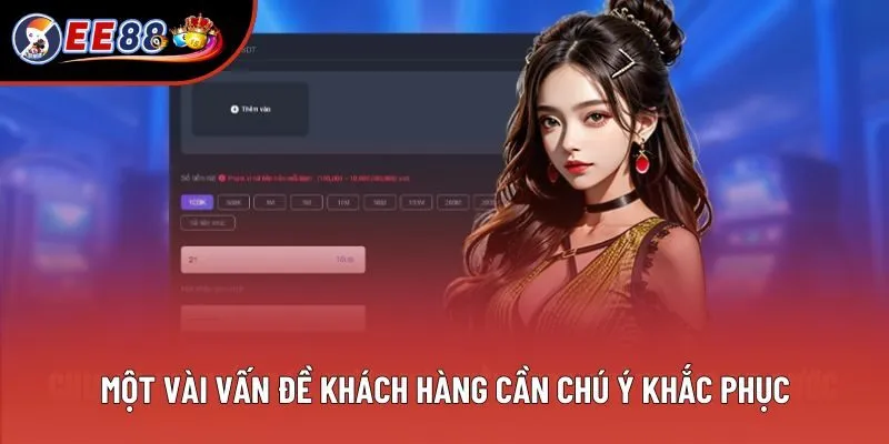 Một vài vấn đề khách hàng cần chú ý khắc phục