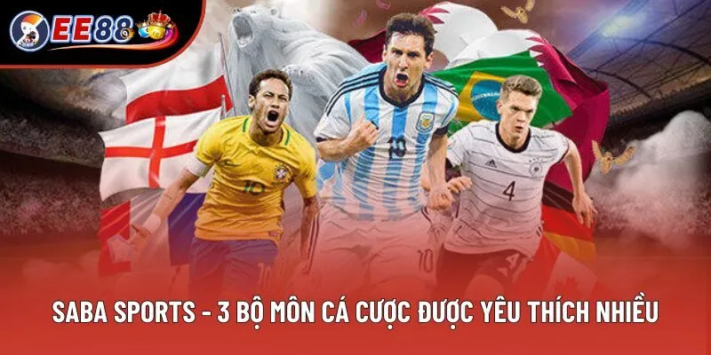 SABA SPORTS - 3 Bộ Môn Cá Cược Được Yêu Thích Nhiều