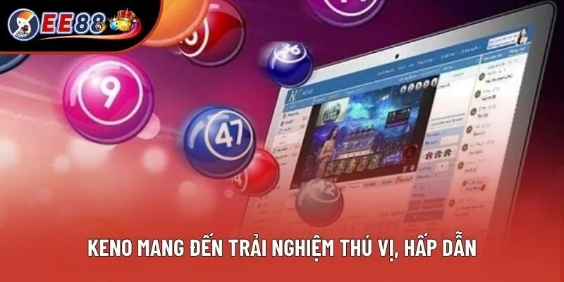 Keno mang đến trải nghiệm thú vị, hấp dẫn