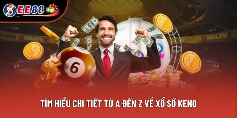 Tìm hiểu chi tiết từ A đến Z về xổ số Keno Tìm hiểu chi tiết từ A đến Z về xổ số Keno