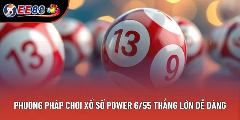 Top các phương pháp chơi xổ số power 6/55 thắng lớn dễ dàng